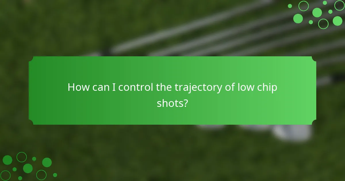 How can I control the trajectory of low chip shots?