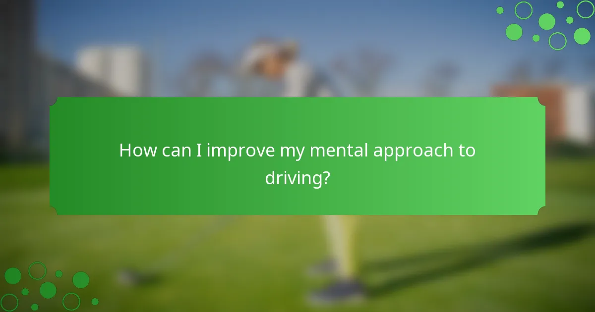How can I improve my mental approach to driving?