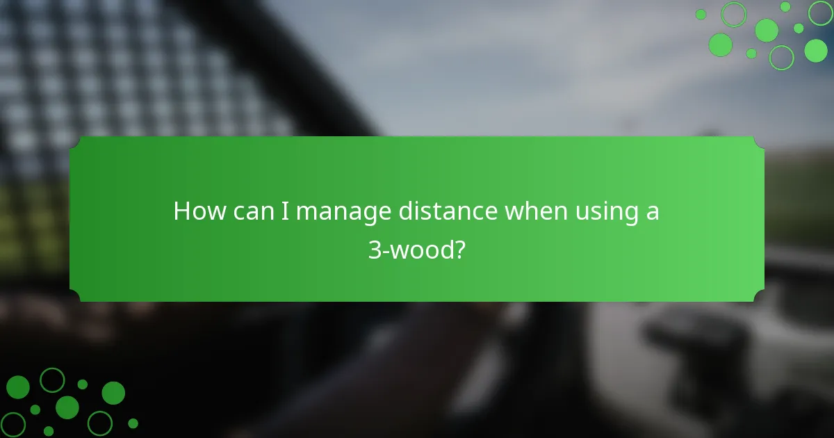 How can I manage distance when using a 3-wood?