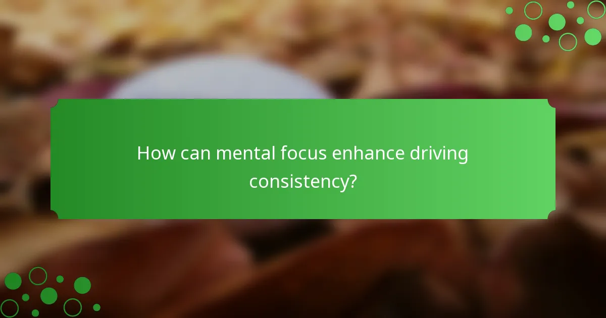 How can mental focus enhance driving consistency?