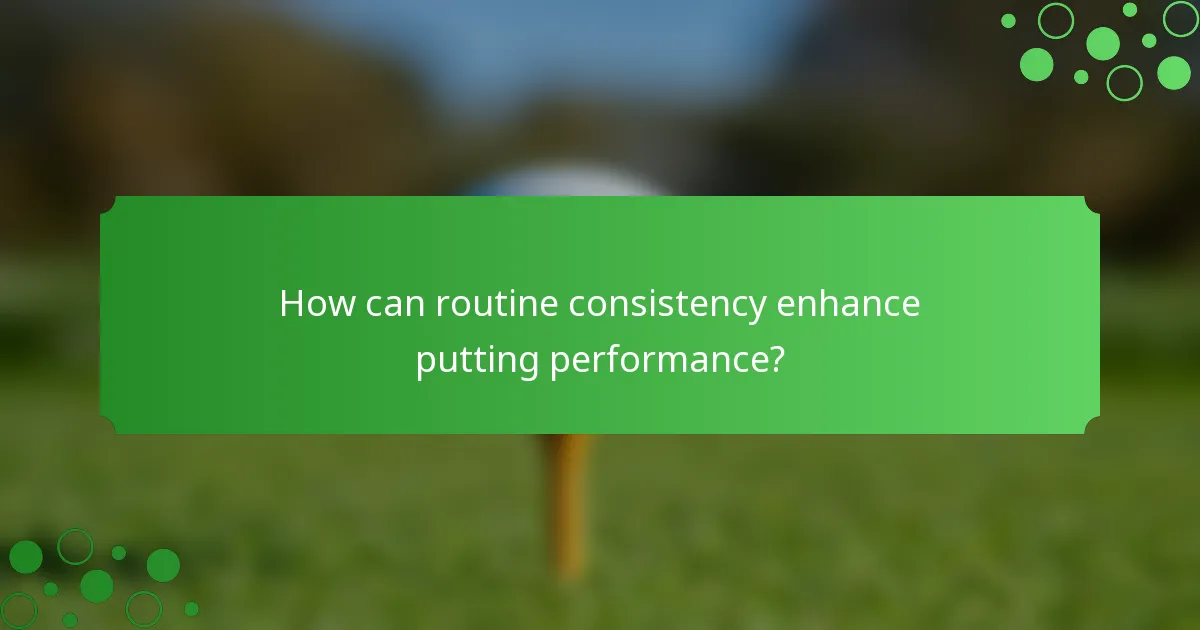How can routine consistency enhance putting performance?