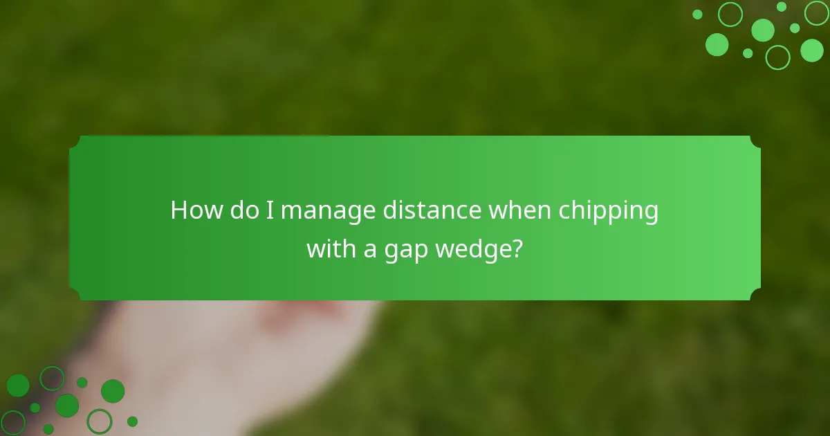 How do I manage distance when chipping with a gap wedge?