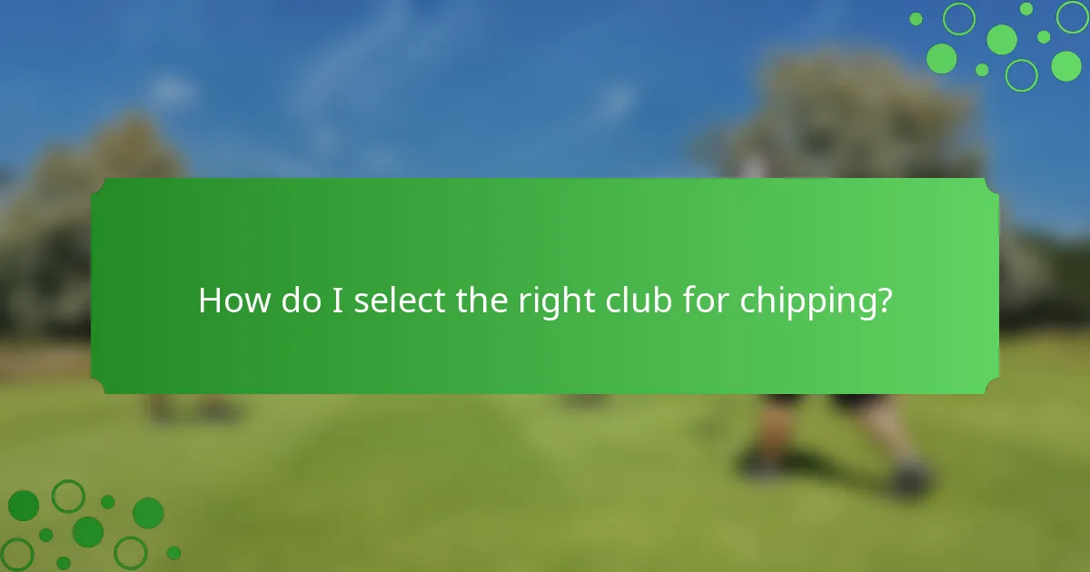 How do I select the right club for chipping?
