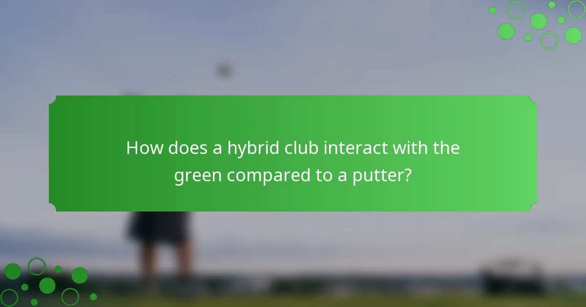 How does a hybrid club interact with the green compared to a putter?