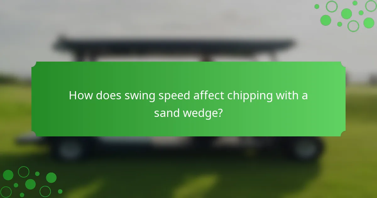 How does swing speed affect chipping with a sand wedge?