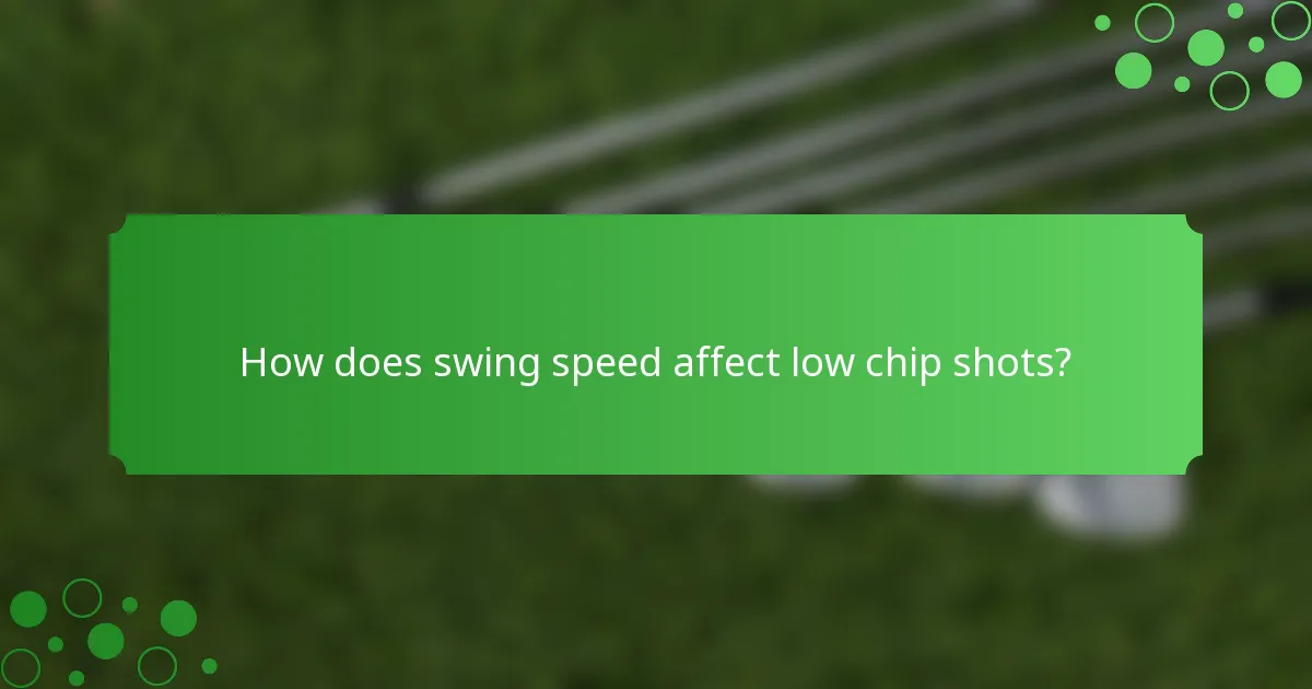 How does swing speed affect low chip shots?
