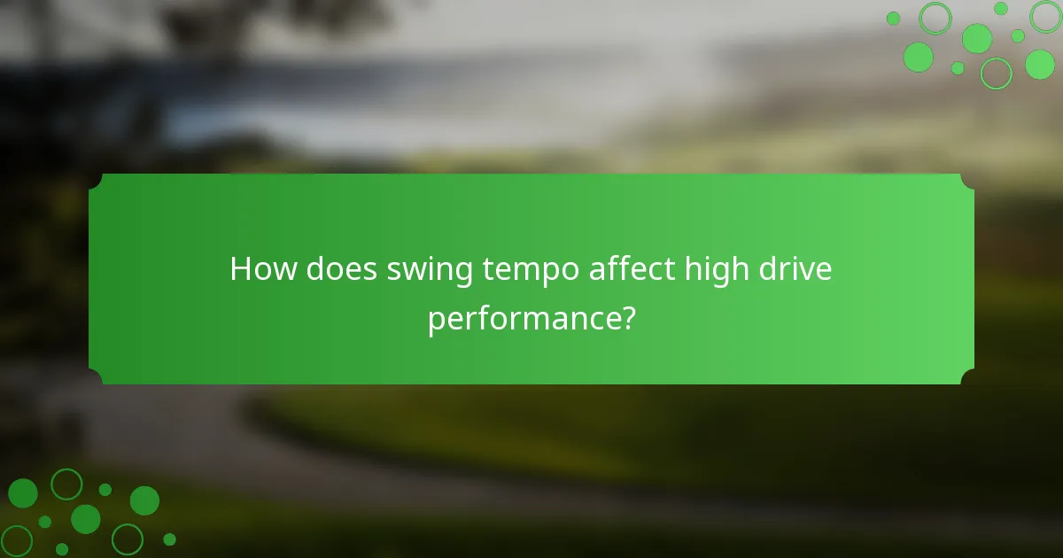 How does swing tempo affect high drive performance?
