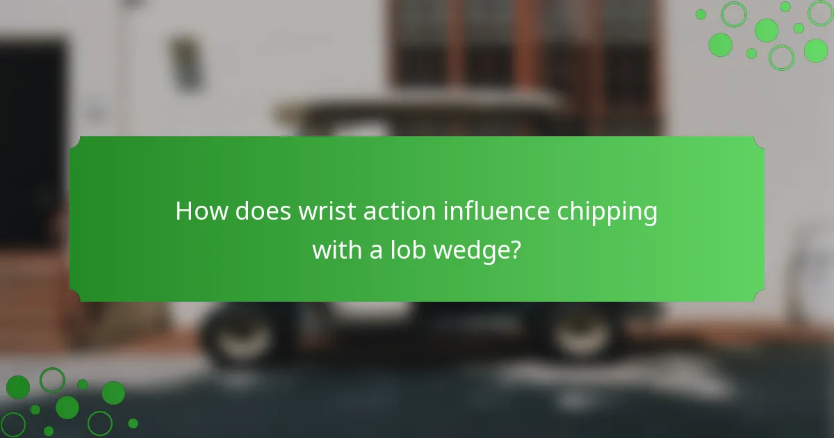 How does wrist action influence chipping with a lob wedge?