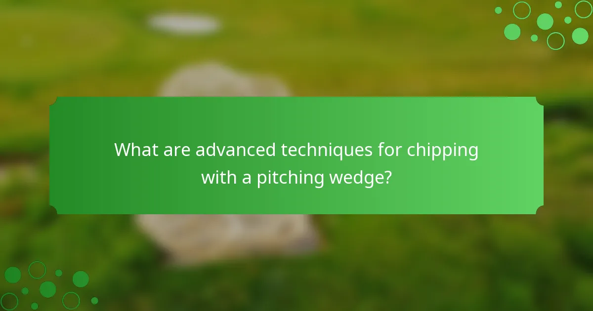 What are advanced techniques for chipping with a pitching wedge?