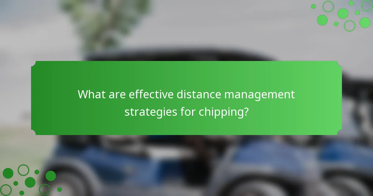 What are effective distance management strategies for chipping?