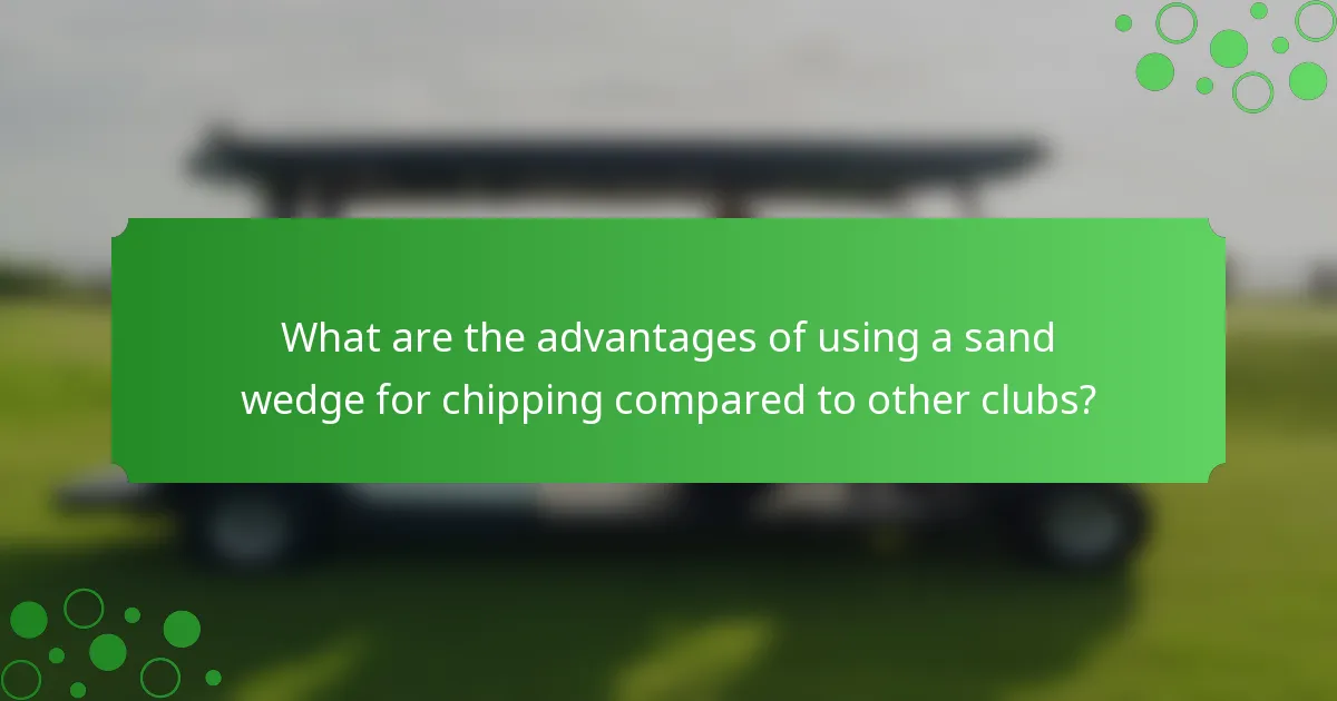 What are the advantages of using a sand wedge for chipping compared to other clubs?