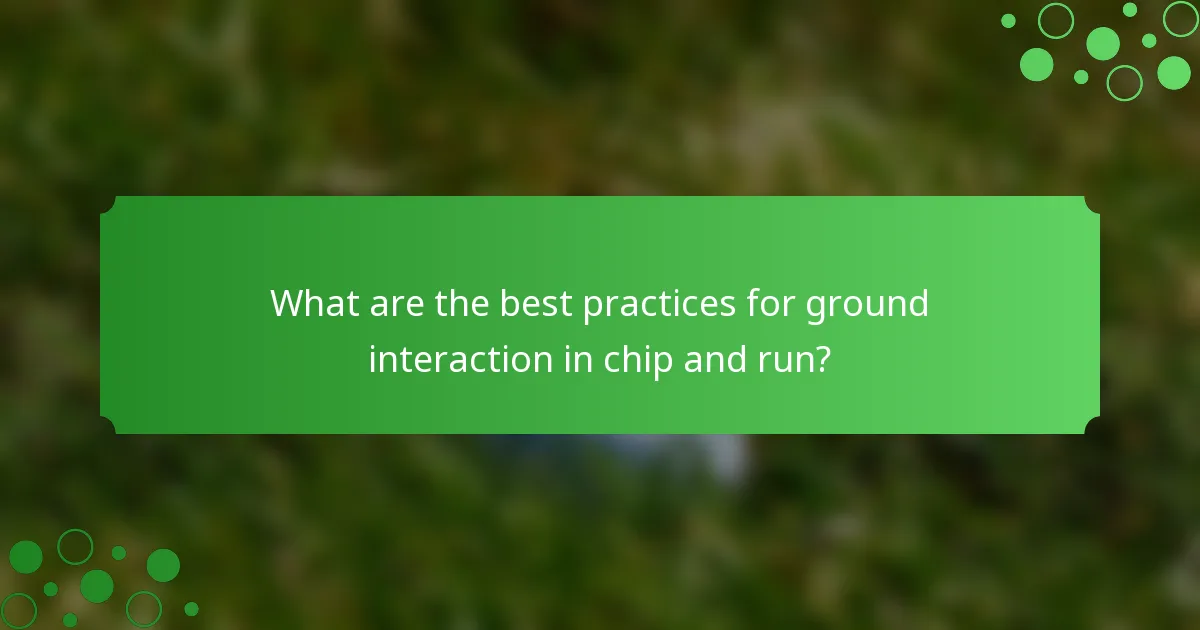 What are the best practices for ground interaction in chip and run?