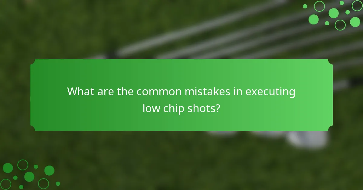What are the common mistakes in executing low chip shots?