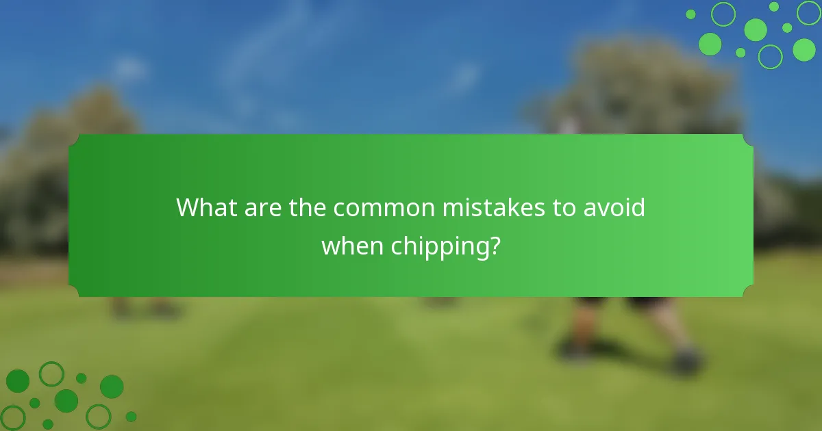 What are the common mistakes to avoid when chipping?