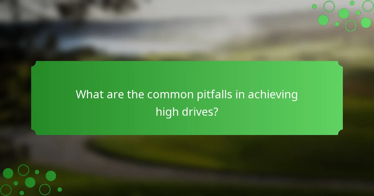 What are the common pitfalls in achieving high drives?