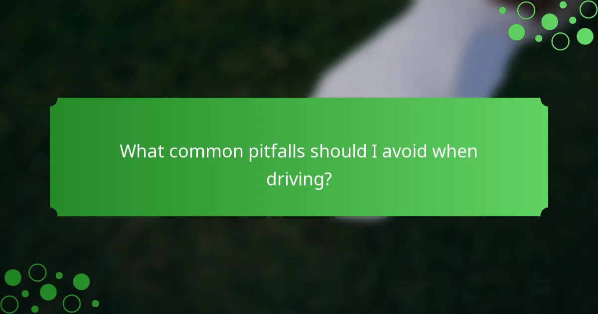 What common pitfalls should I avoid when driving?