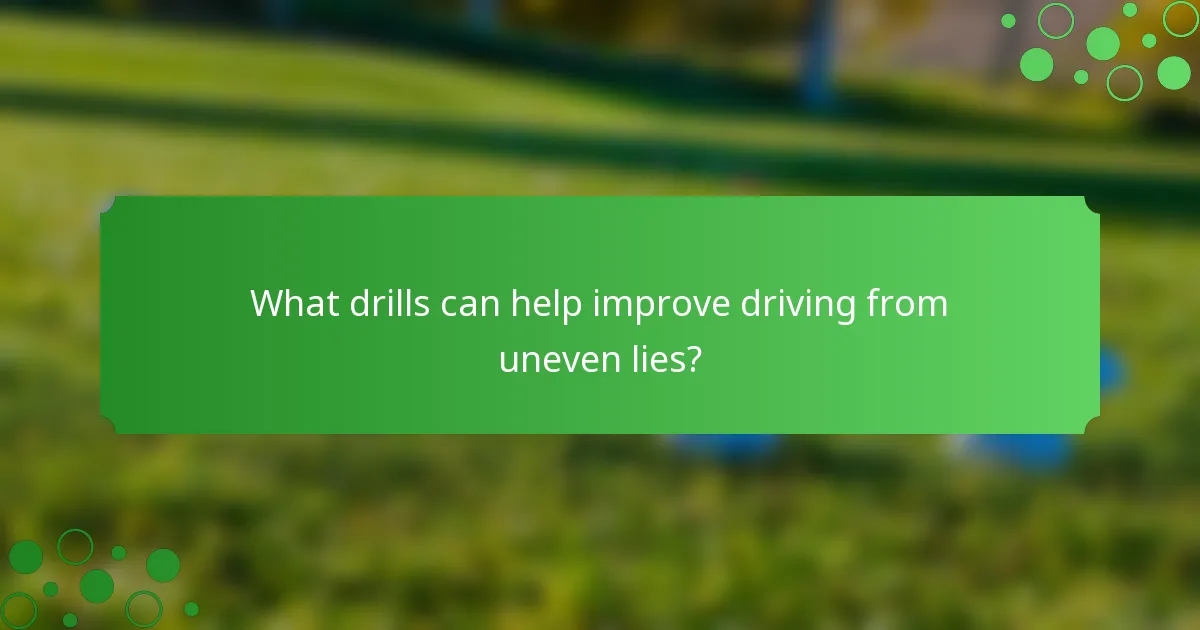 What drills can help improve driving from uneven lies?