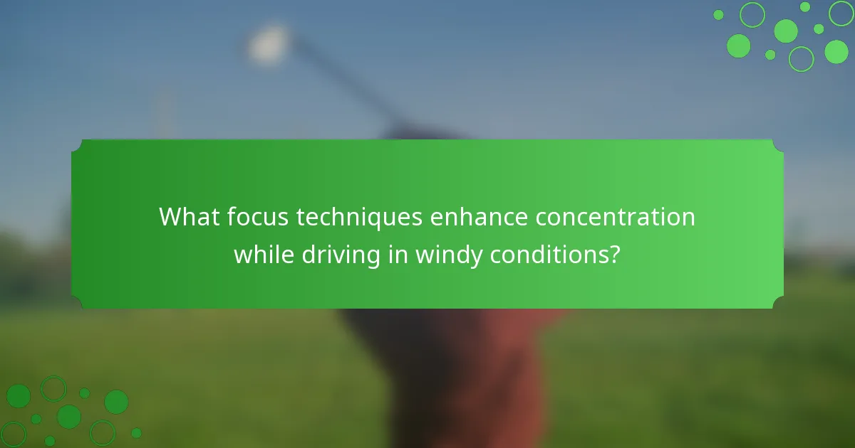 What focus techniques enhance concentration while driving in windy conditions?