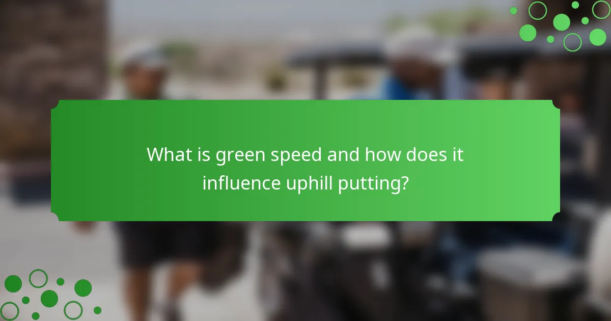 What is green speed and how does it influence uphill putting?