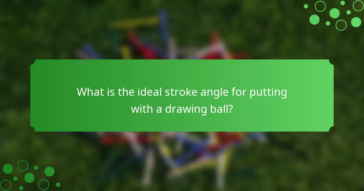 What is the ideal stroke angle for putting with a drawing ball?