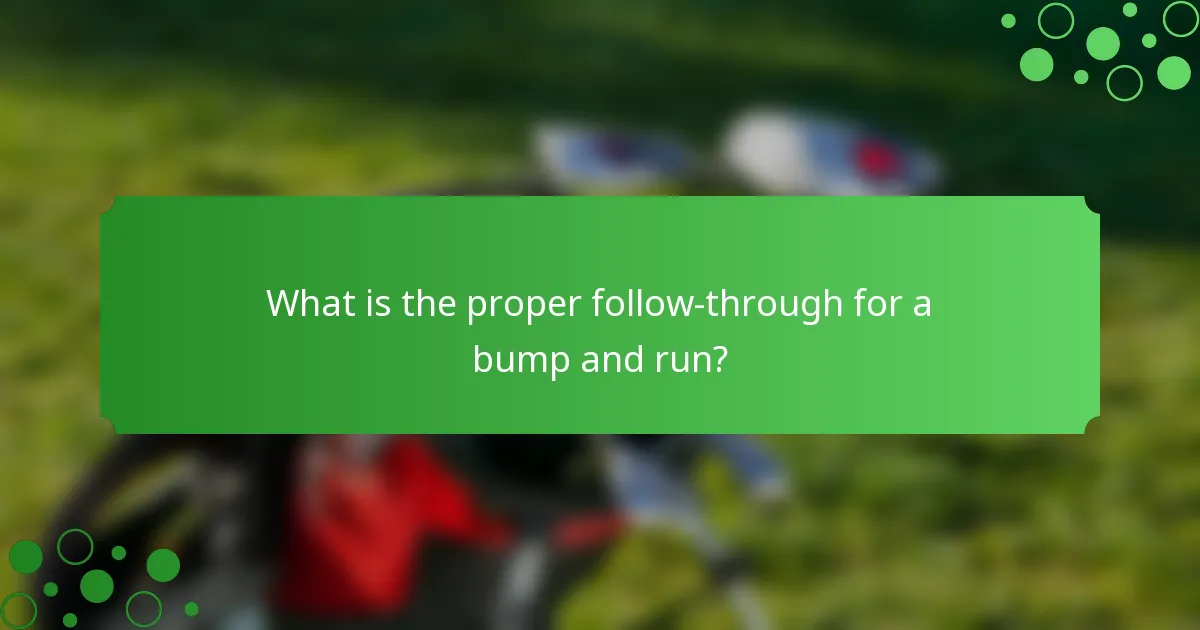What is the proper follow-through for a bump and run?