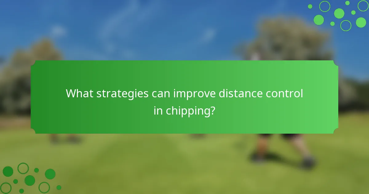 What strategies can improve distance control in chipping?