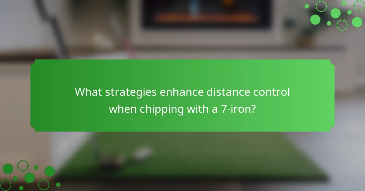 What strategies enhance distance control when chipping with a 7-iron?