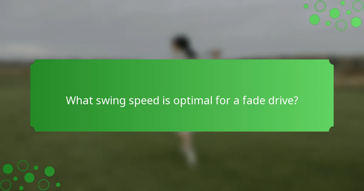 What swing speed is optimal for a fade drive?