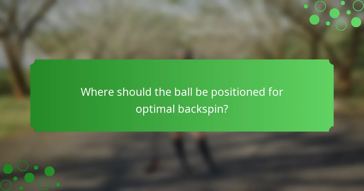 Where should the ball be positioned for optimal backspin?