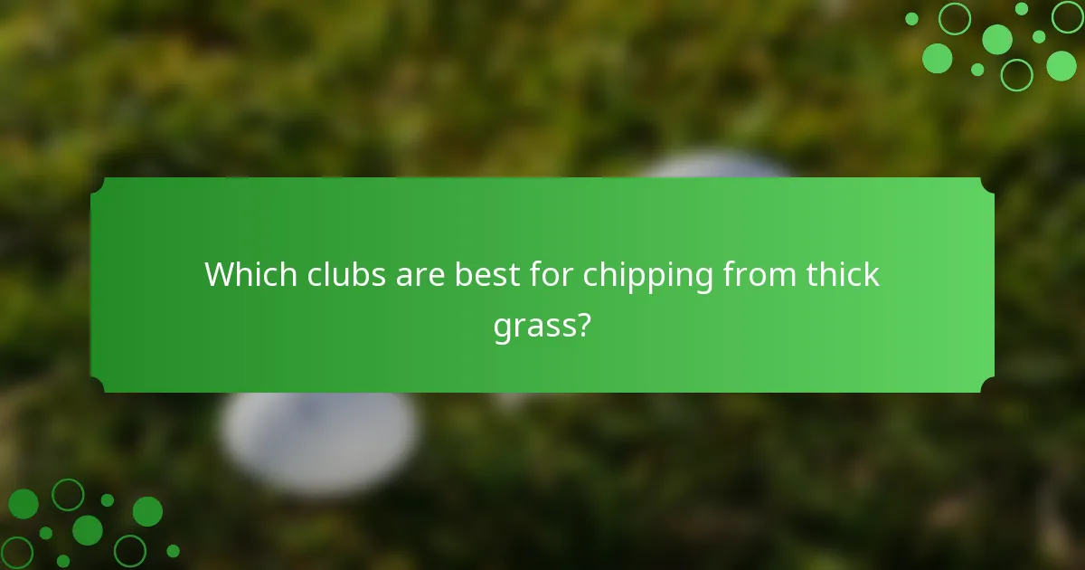 Which clubs are best for chipping from thick grass?