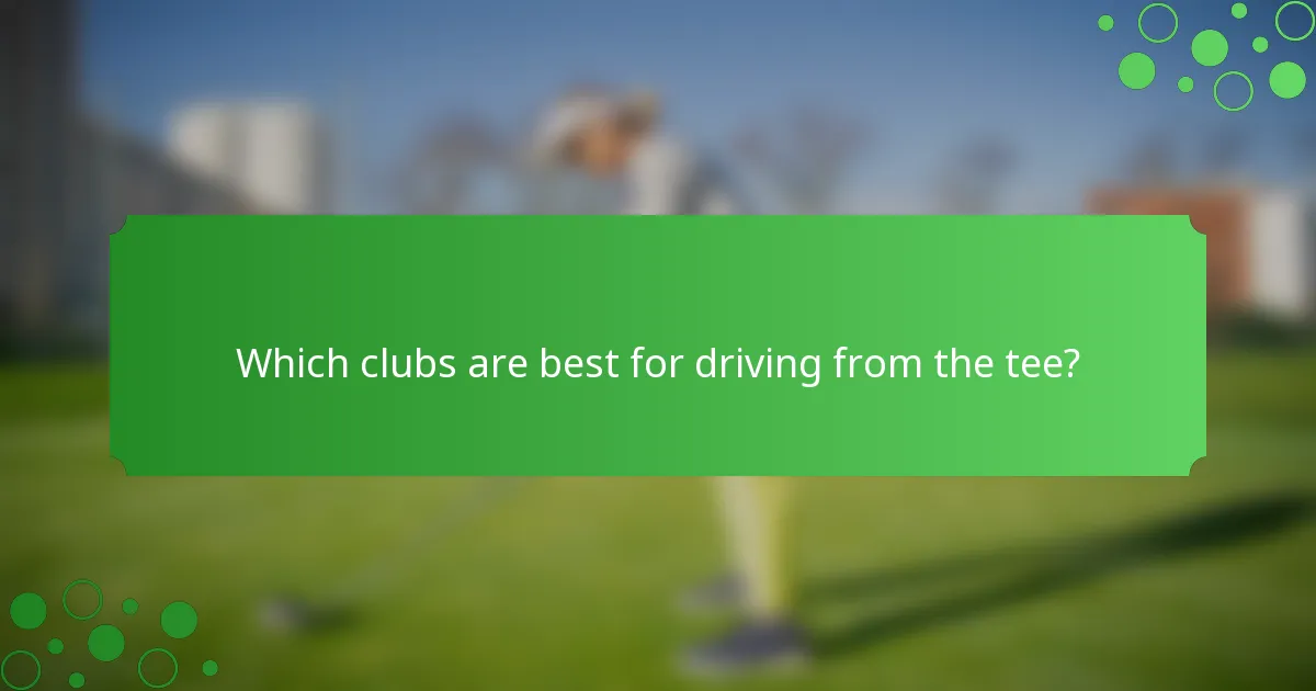 Which clubs are best for driving from the tee?