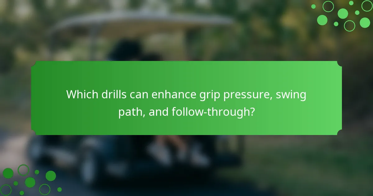 Which drills can enhance grip pressure, swing path, and follow-through?