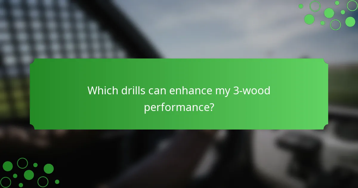 Which drills can enhance my 3-wood performance?