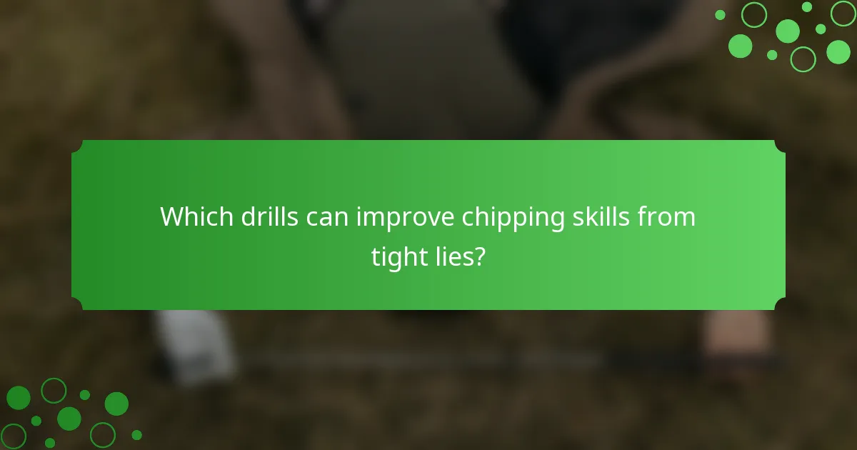 Which drills can improve chipping skills from tight lies?