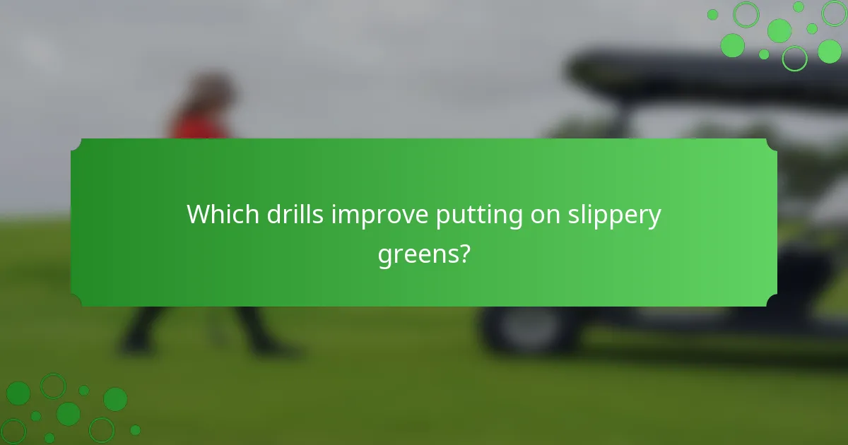Which drills improve putting on slippery greens?