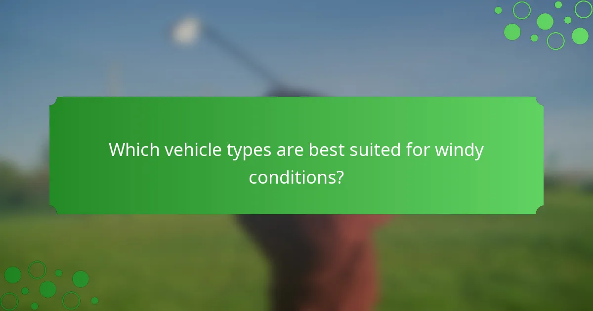 Which vehicle types are best suited for windy conditions?