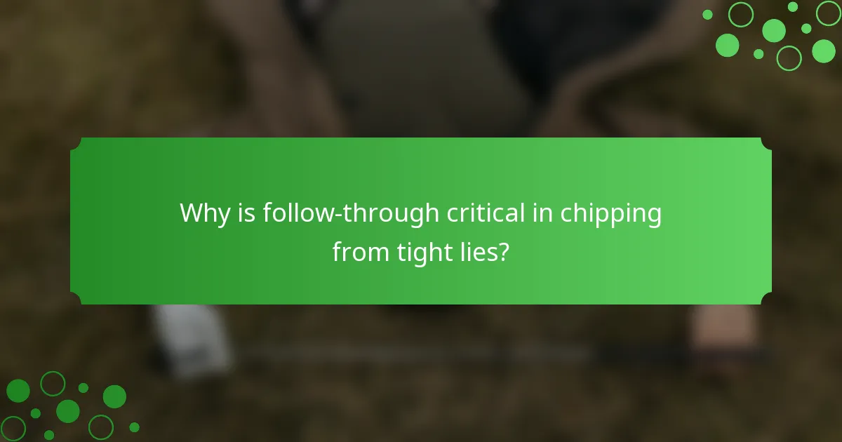 Why is follow-through critical in chipping from tight lies?