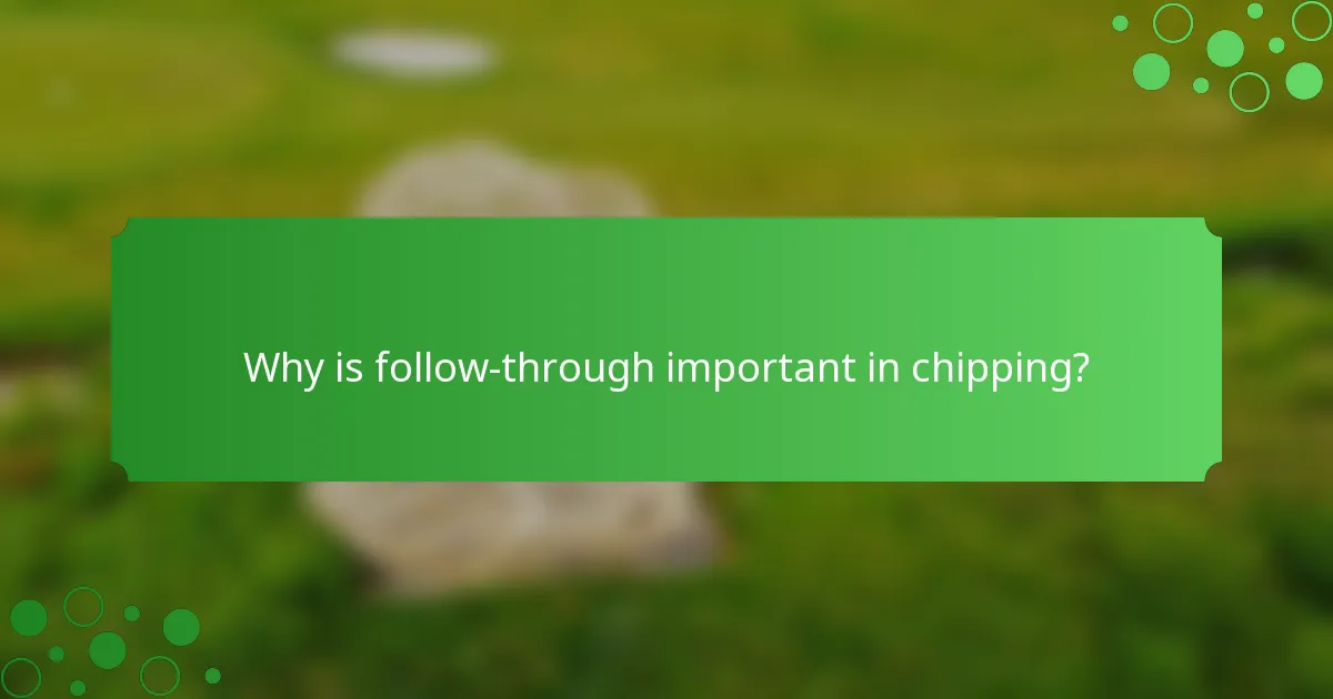 Why is follow-through important in chipping?
